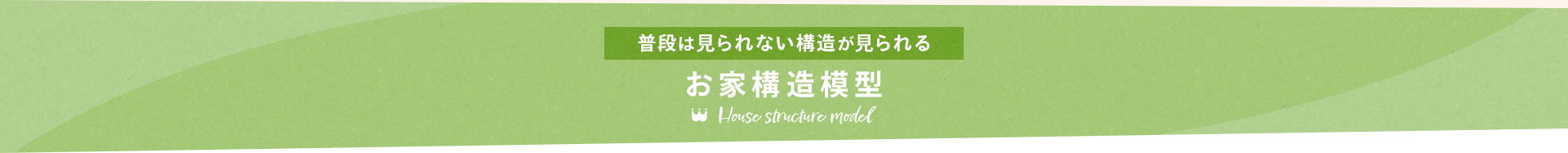 普段は見られない構造が見られる　お家構造模型